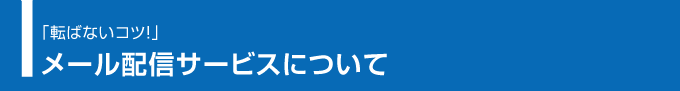 「転ばないコツ!」メール配信サービスについて